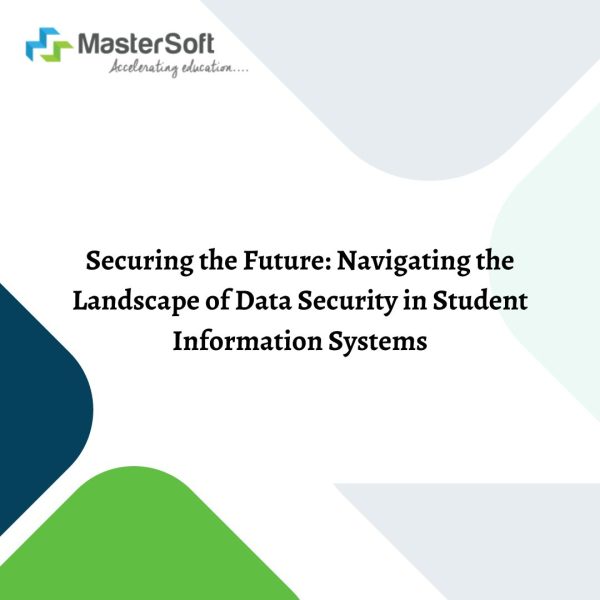 Securing the Future: Navigating the Landscape of Data Security in Student Information Systems