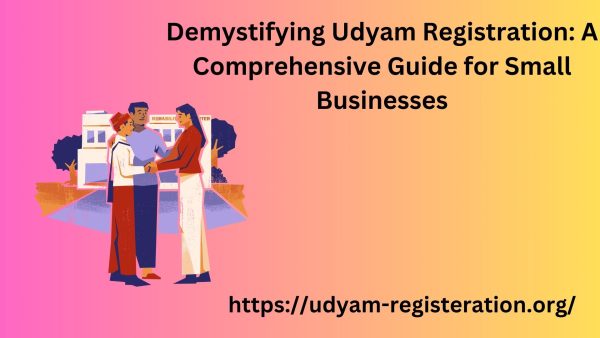 Demystifying Udyam Registration: A Comprehensive Guide for Small Businesses