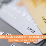 Enhanced Security Features for Virtual Visa Cards