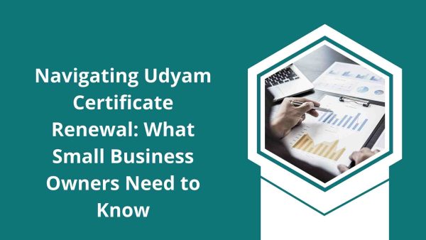 Navigating Udyam Certificate Renewal: What Small Business Owners Need to Know