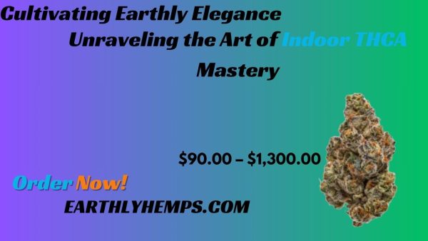 Cultivating Earthly Elegance: Unraveling the Art of Indoor THCA Mastery with Earthly Hemps